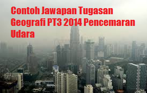Contoh Lengkap Tugasan Geografi PT3 2014 Pencemaran Udara 