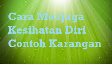 Cara Menjaga Kesihatan Diri Contoh Karangan - MySemakan